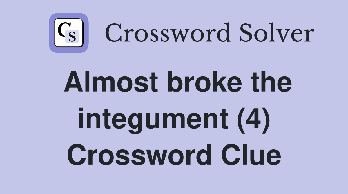 Almost broke the integument (4) Crossword Clue