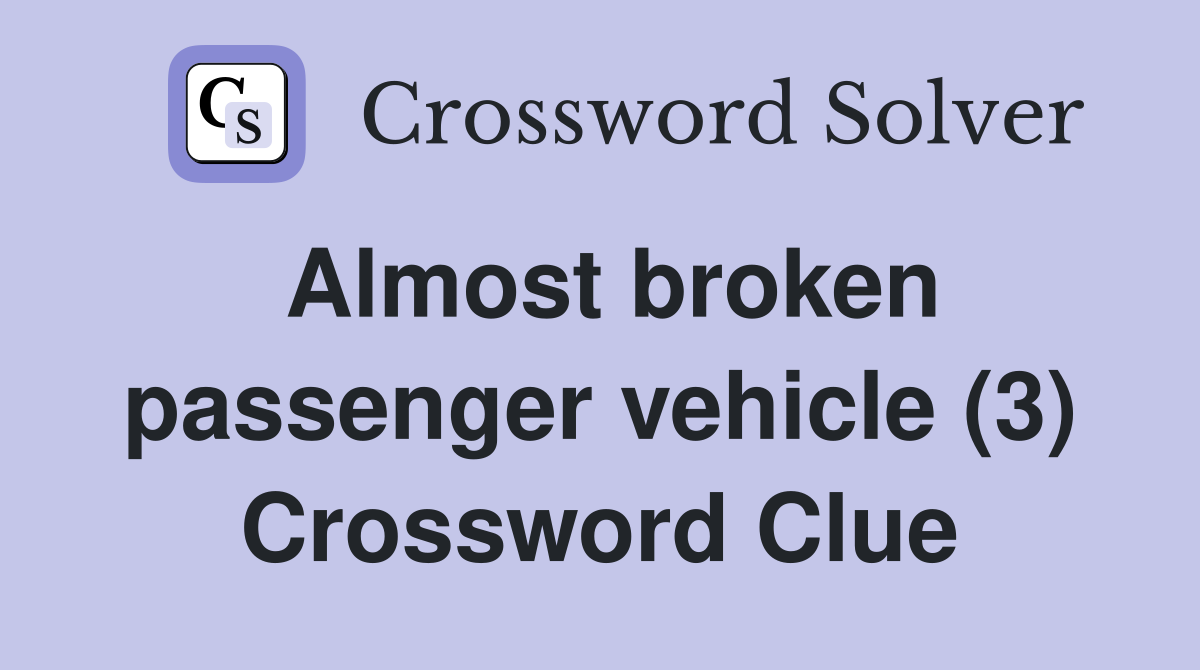 Almost broken passenger vehicle (3) Crossword Clue