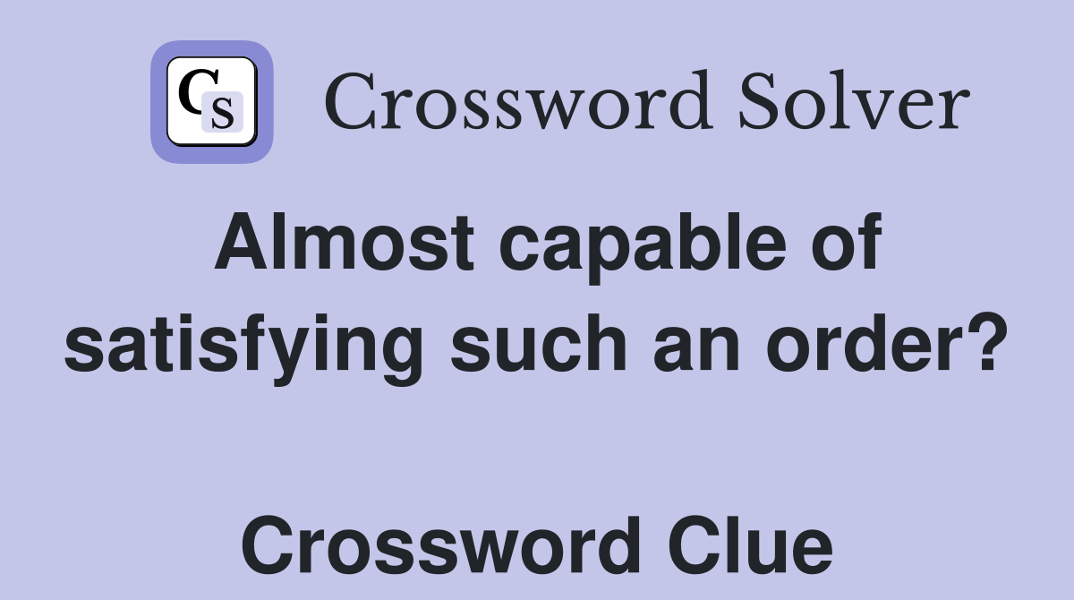 Almost capable of satisfying such an order?  Crossword Clue