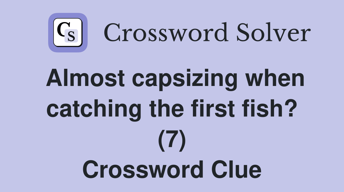 Almost capsizing when catching the first fish? (7) Crossword Clue
