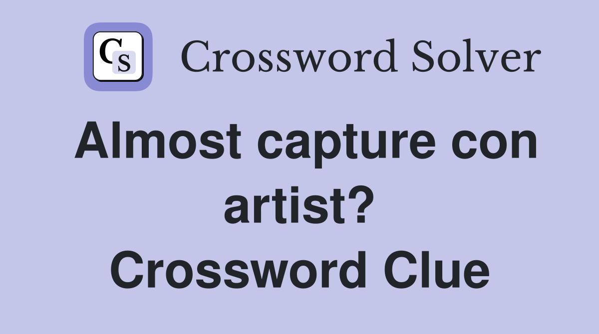 Almost capture con artist? Crossword Clue