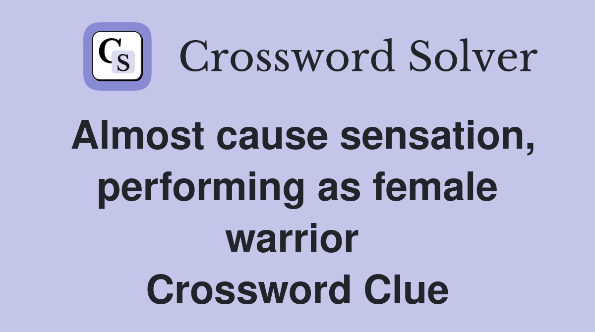 Almost cause sensation, performing as female warrior  Crossword Clue