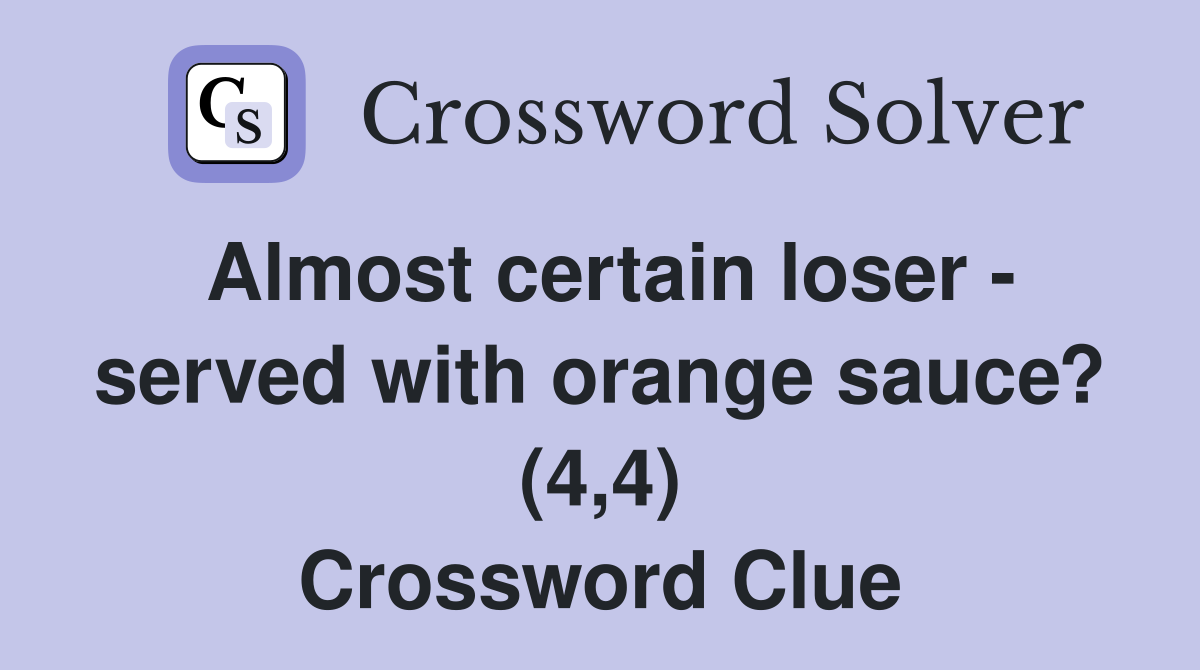 Almost certain loser - served with orange sauce? (4,4) Crossword Clue