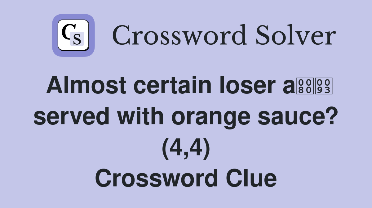 Almost certain loser a served with orange sauce? (4,4) Crossword Clue