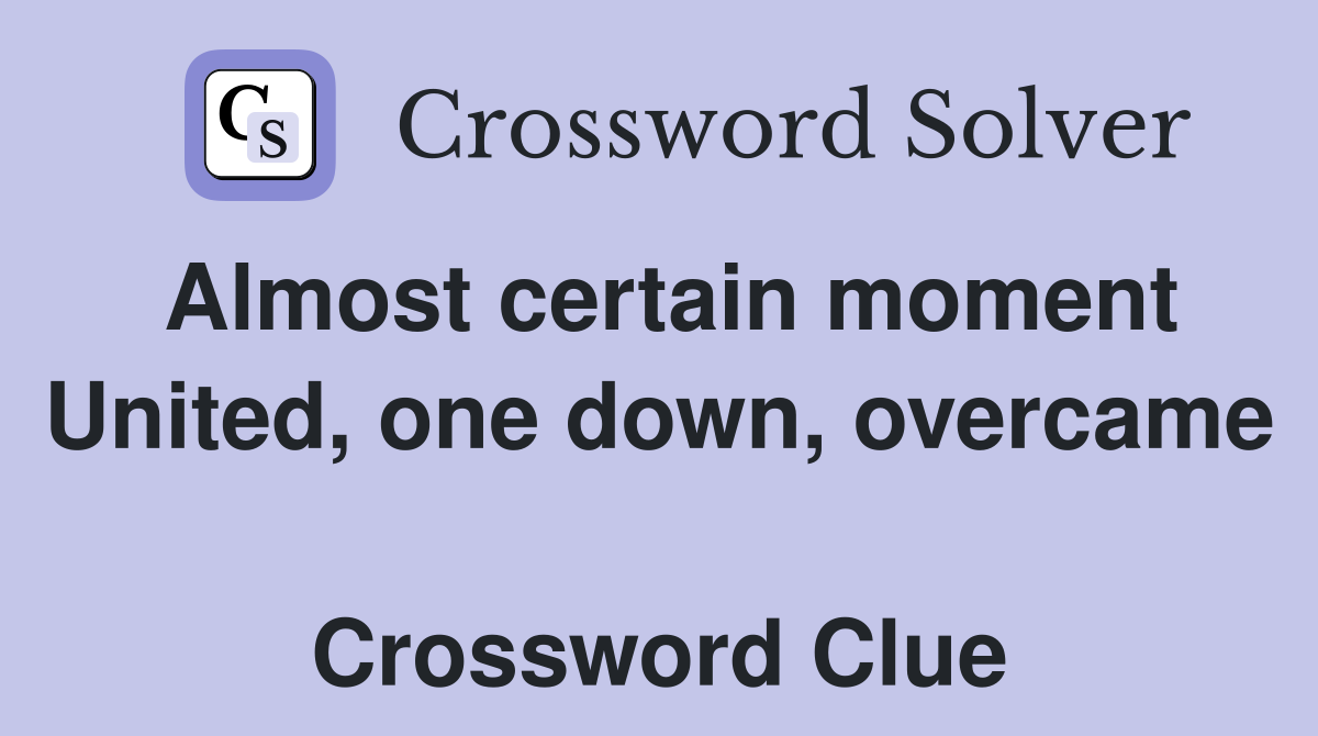 Almost certain moment United, one down, overcame  Crossword Clue