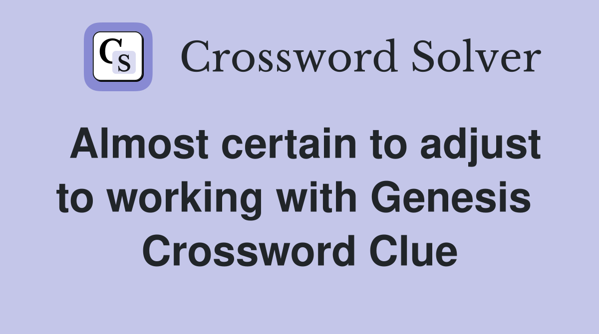Almost certain to adjust to working with Genesis  Crossword Clue