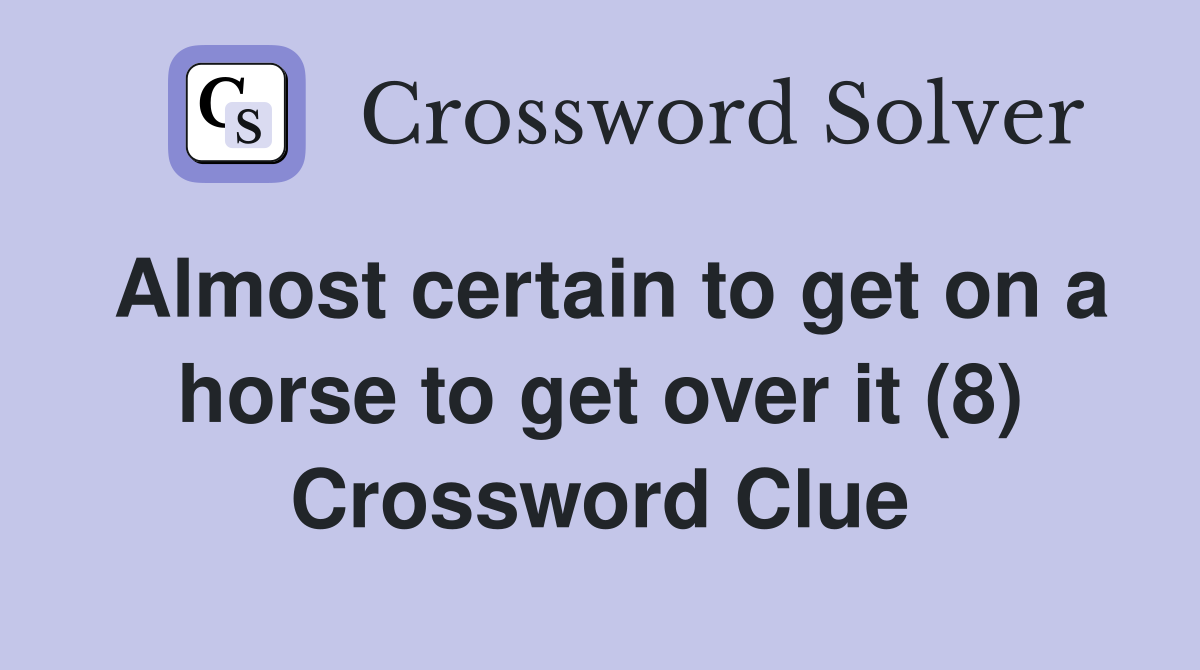 Almost certain to get on a horse to get over it (8) Crossword Clue