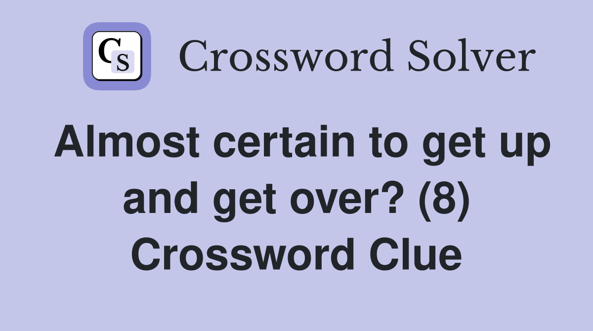 Almost certain to get up and get over? (8) Crossword Clue