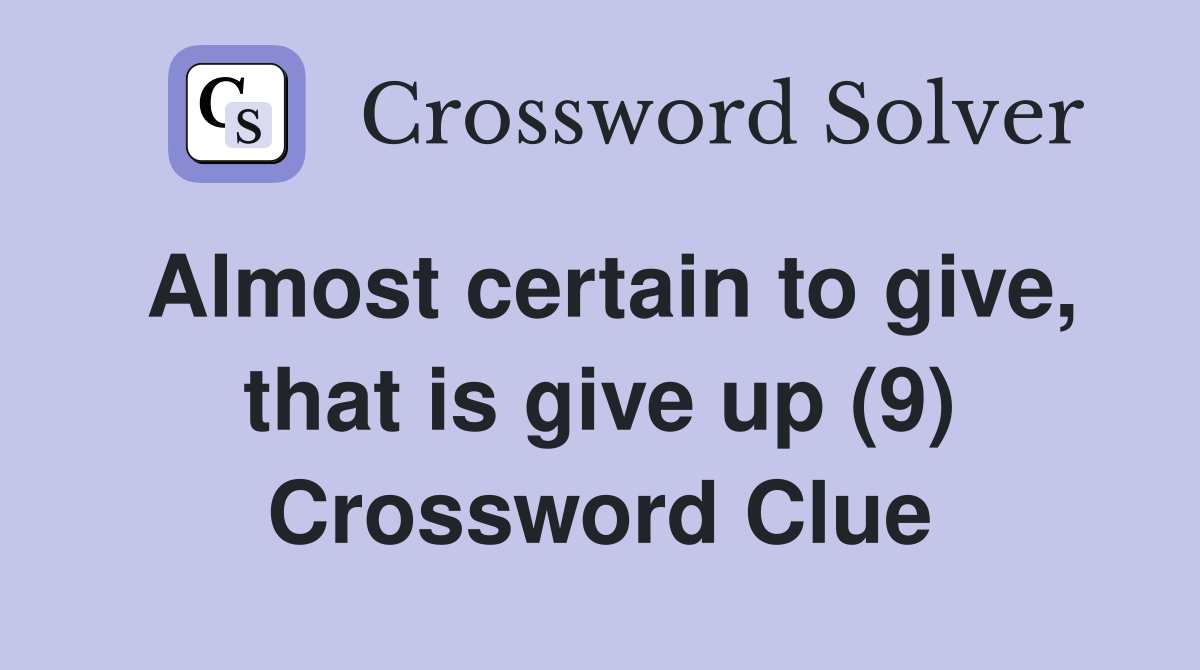 Almost certain to give, that is give up (9) Crossword Clue