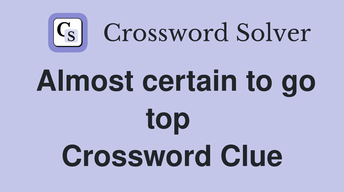 Almost certain to go top  Crossword Clue