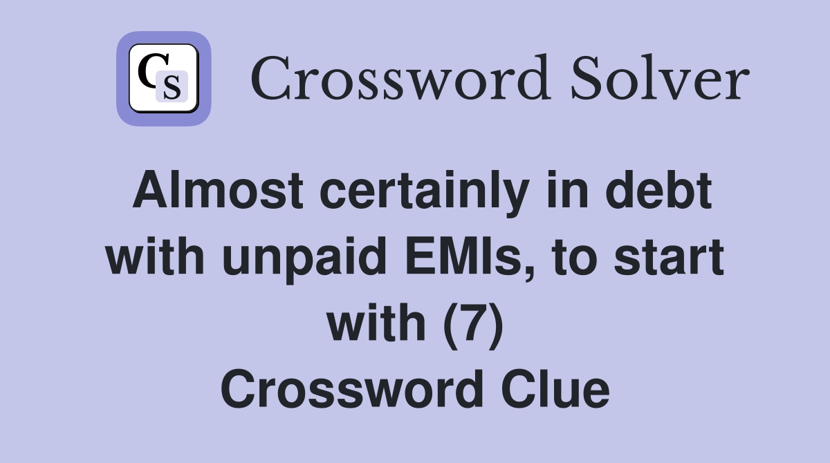 Almost certainly in debt with unpaid EMIs, to start with (7) Crossword Clue