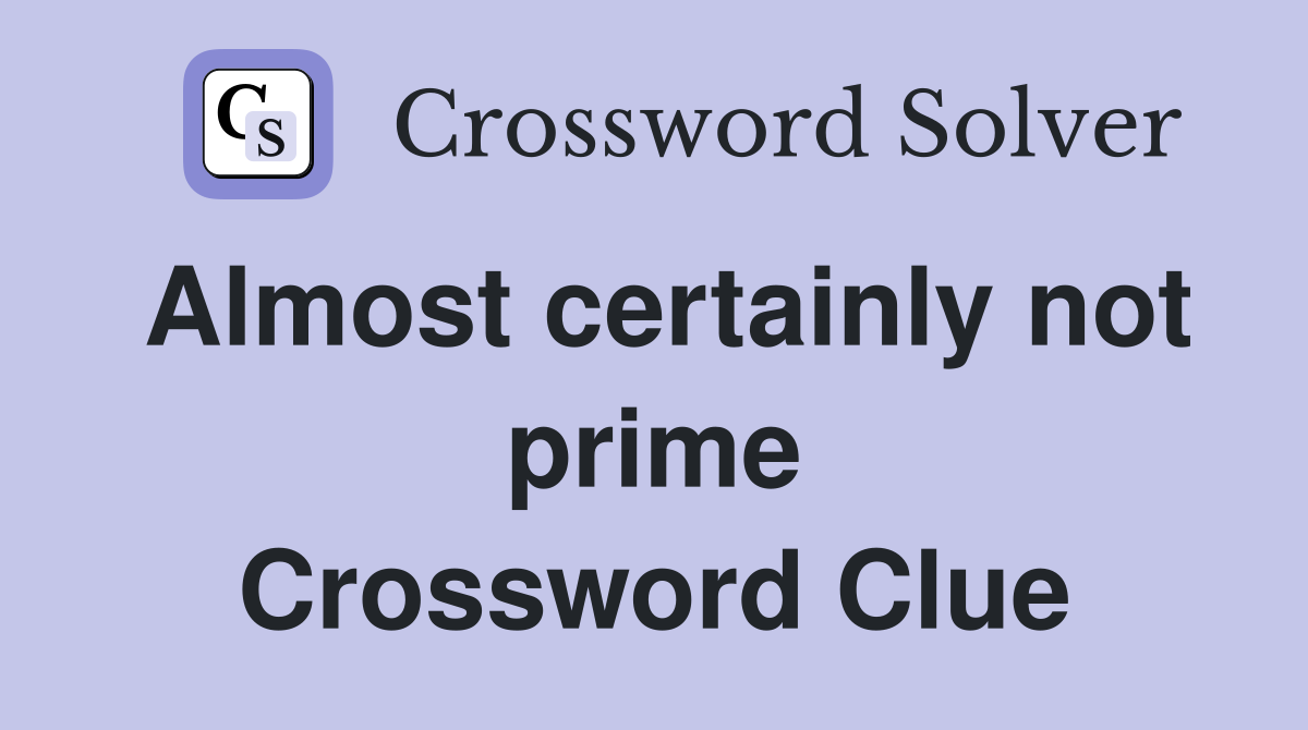 Almost certainly not prime Crossword Clue