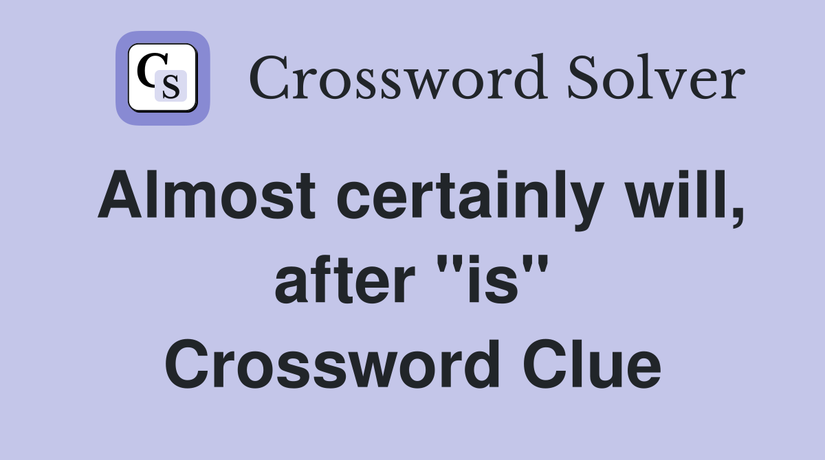 Almost certainly will, after "is" Crossword Clue