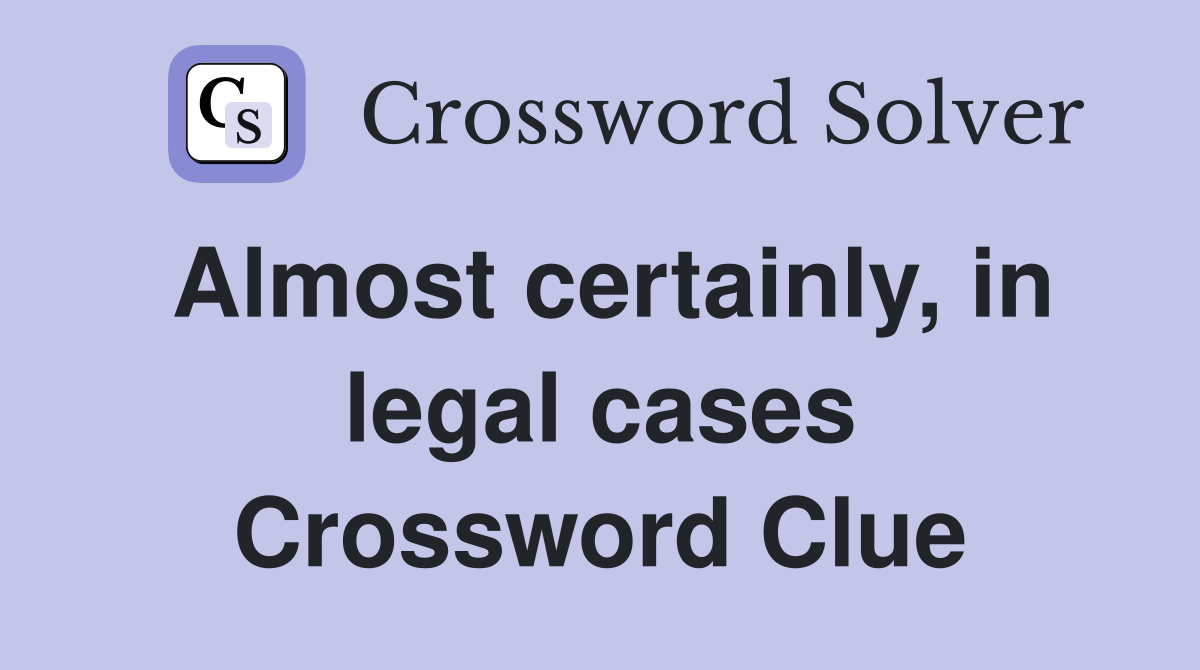Almost certainly, in legal cases Crossword Clue