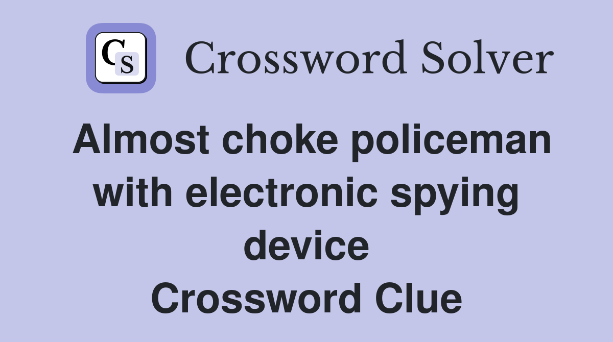 Almost choke policeman with electronic spying device Crossword Clue