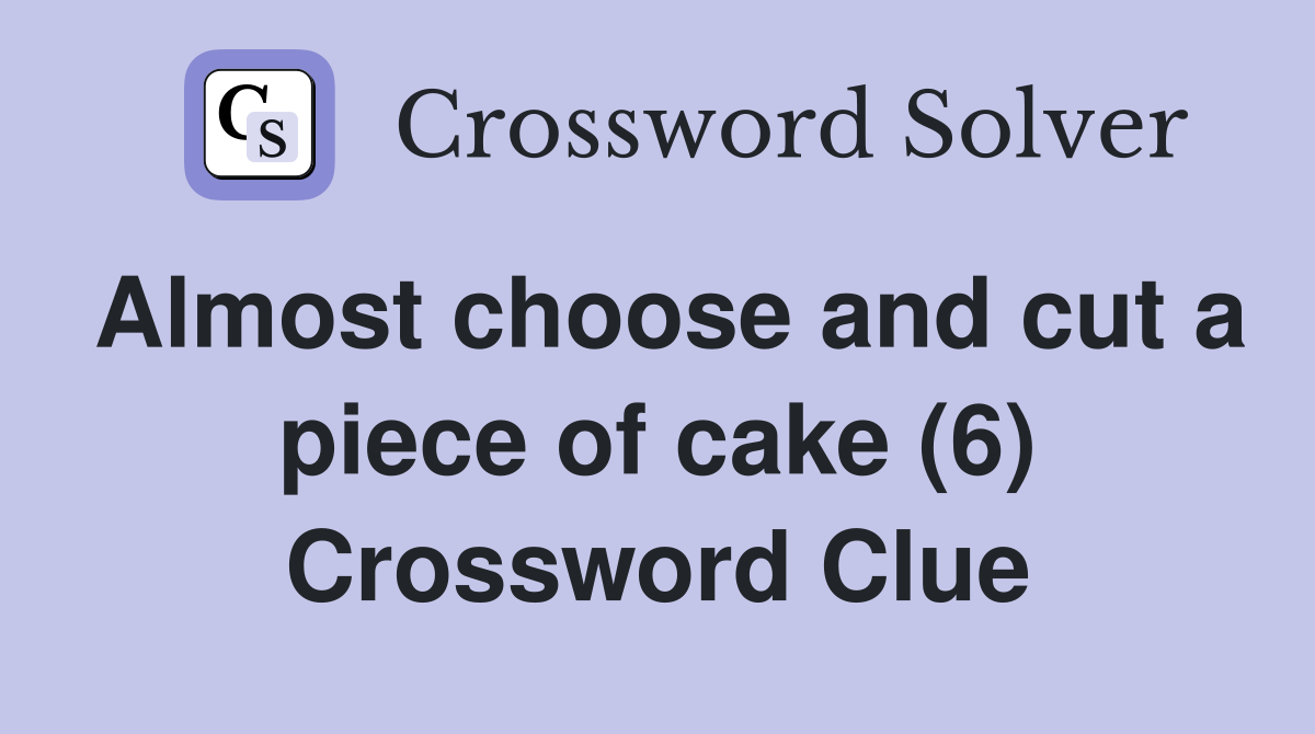 Almost choose and cut a piece of cake (6) Crossword Clue