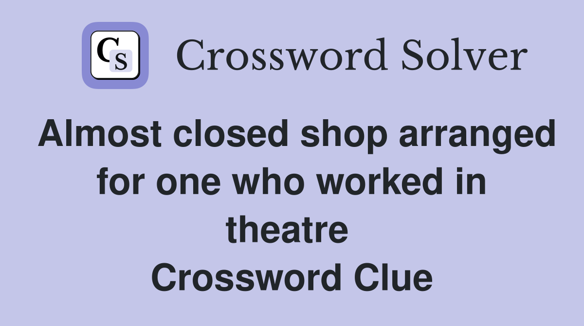 Almost closed shop arranged for one who worked in theatre  Crossword Clue
