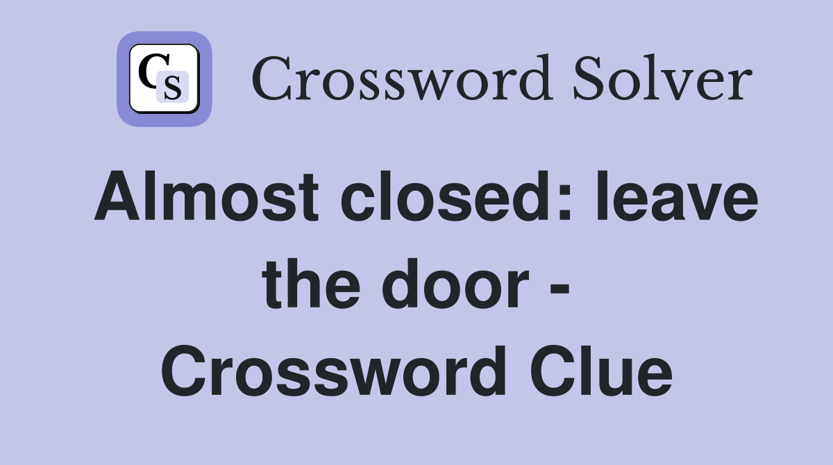 Almost closed: leave the door - Crossword Clue