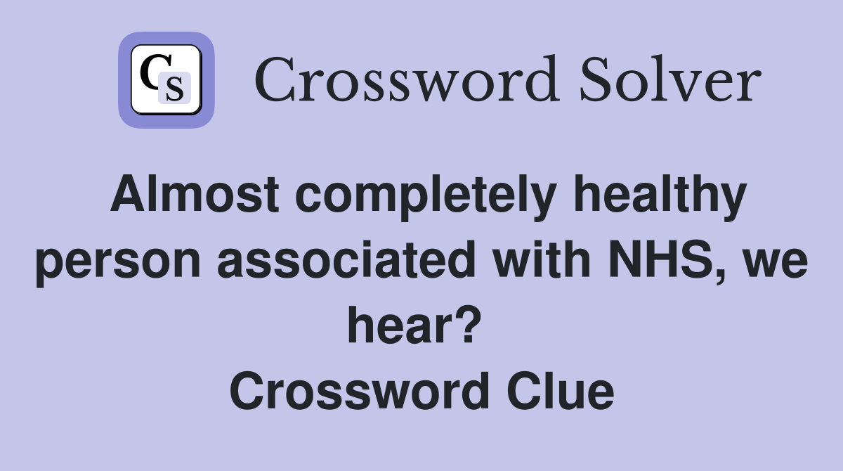 Almost completely healthy person associated with NHS, we hear?  Crossword Clue