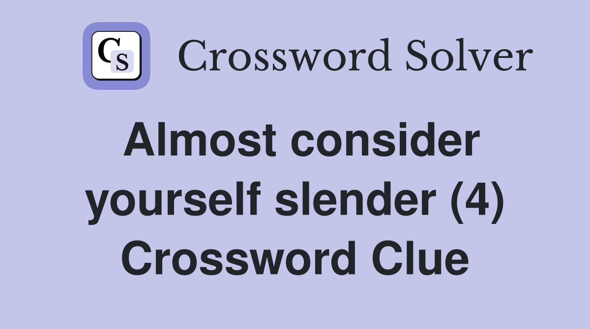 Almost consider yourself slender (4) Crossword Clue