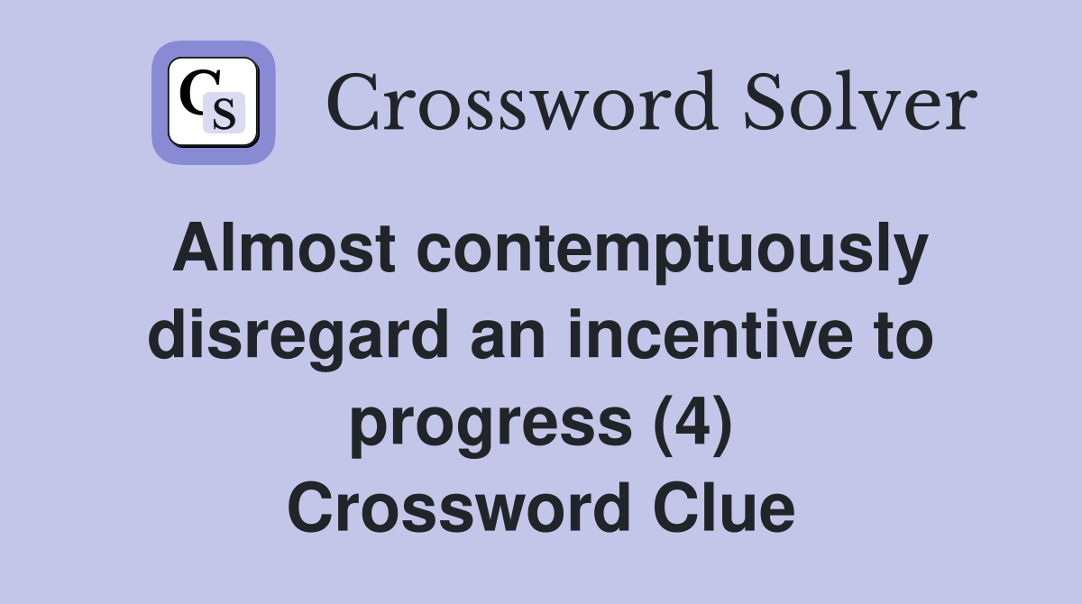 Almost contemptuously disregard an incentive to progress (4) Crossword Clue