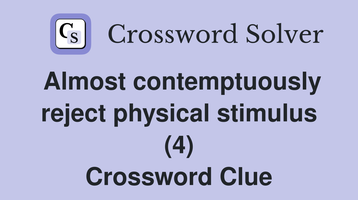 Almost contemptuously reject physical stimulus (4) Crossword Clue