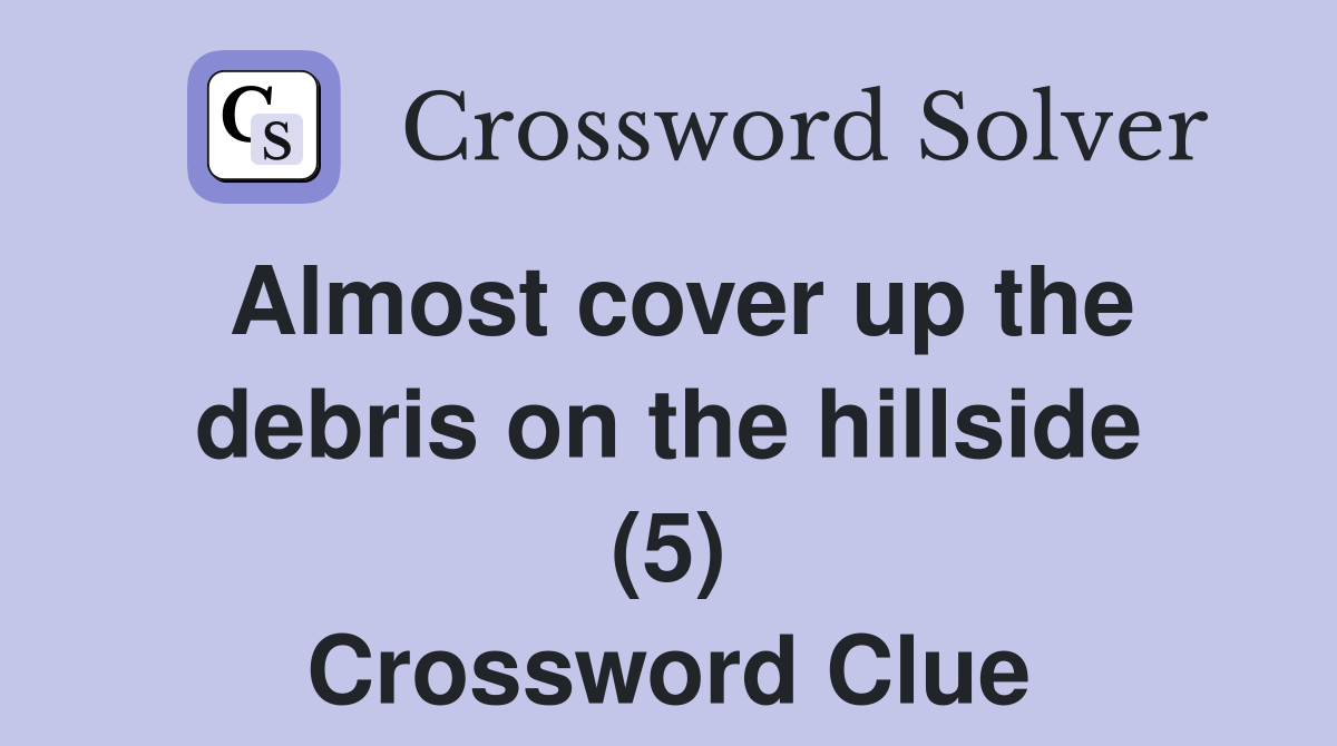 Almost cover up the debris on the hillside (5) Crossword Clue