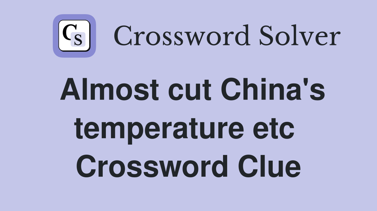 Almost cut China's temperature etc  Crossword Clue