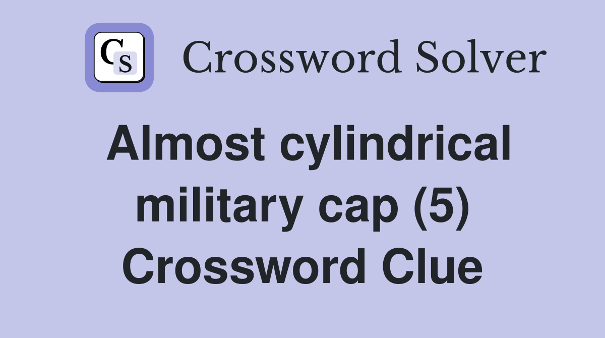 Almost cylindrical military cap (5) Crossword Clue
