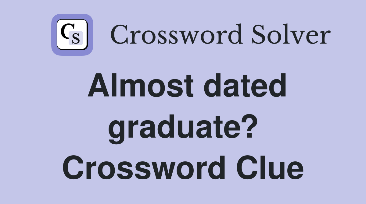Almost dated graduate? Crossword Clue