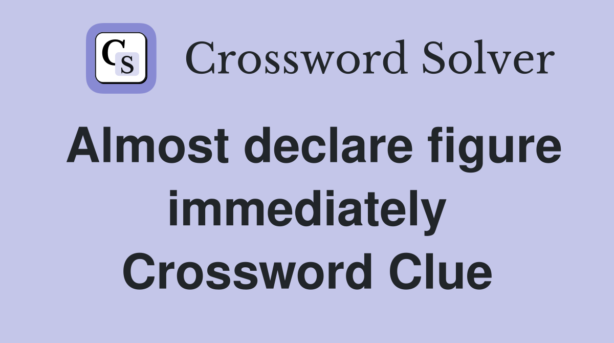 Almost declare figure immediately Crossword Clue
