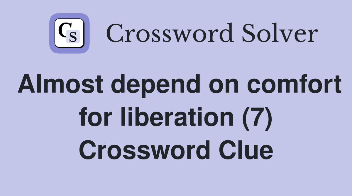 Almost depend on comfort for liberation (7) Crossword Clue