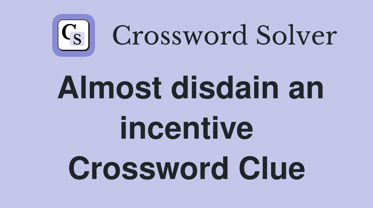 Almost disdain an incentive Crossword Clue