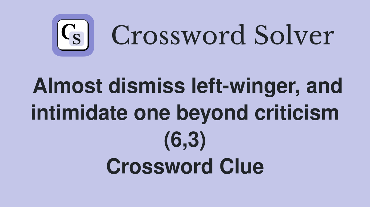 Almost dismiss left-winger, and intimidate one beyond criticism (6,3) Crossword Clue