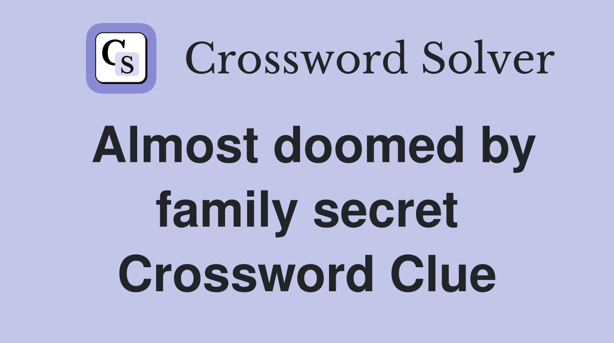 Almost doomed by family secret Crossword Clue