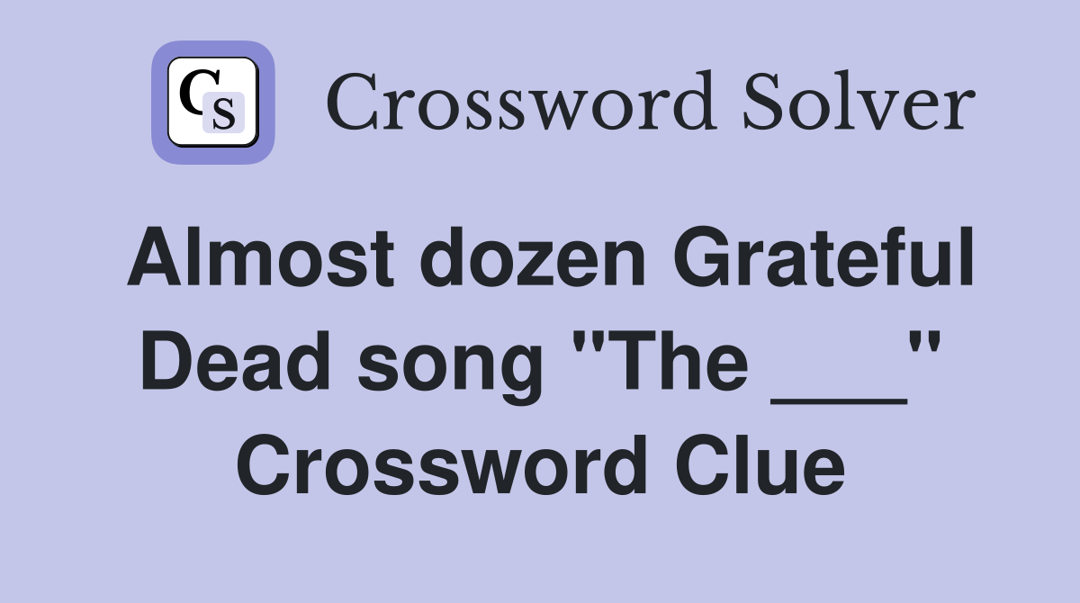 Almost dozen Grateful Dead song "The ___" Crossword Clue