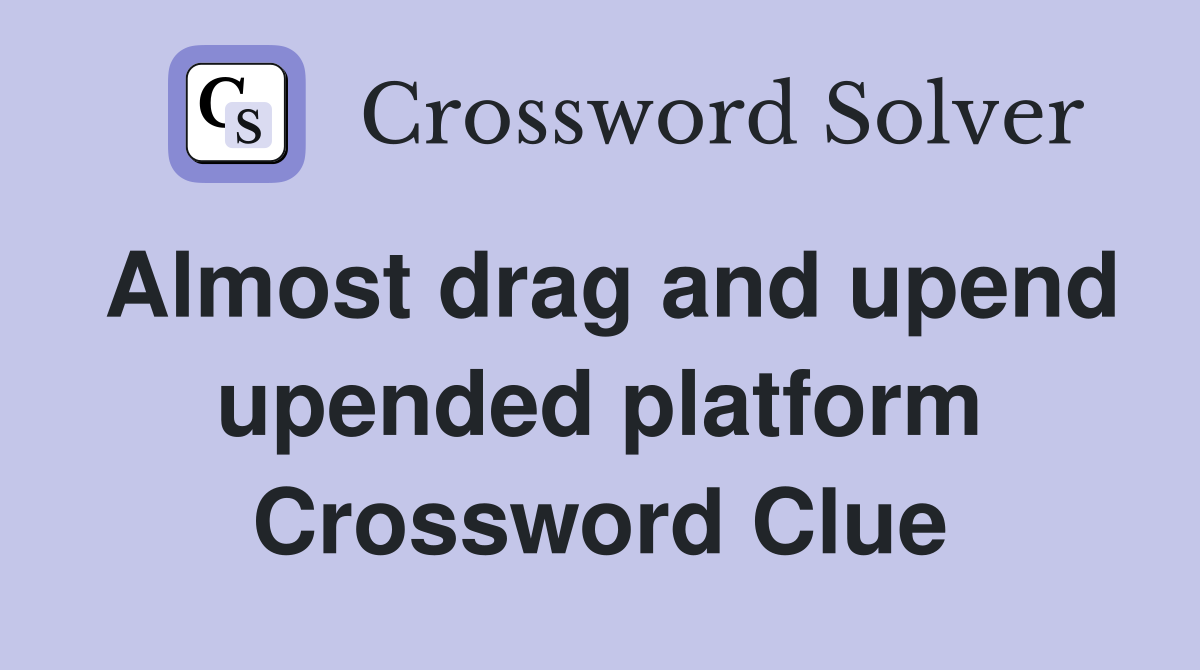Almost drag and upend upended platform Crossword Clue