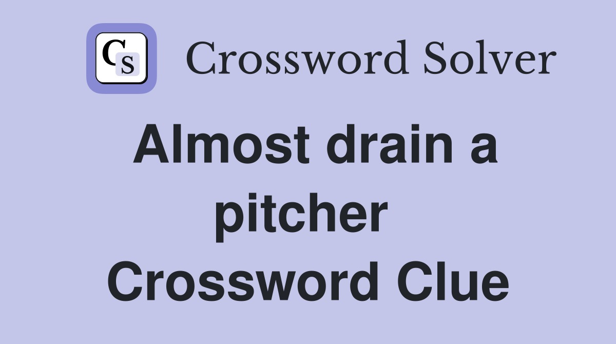 Almost drain a pitcher  Crossword Clue