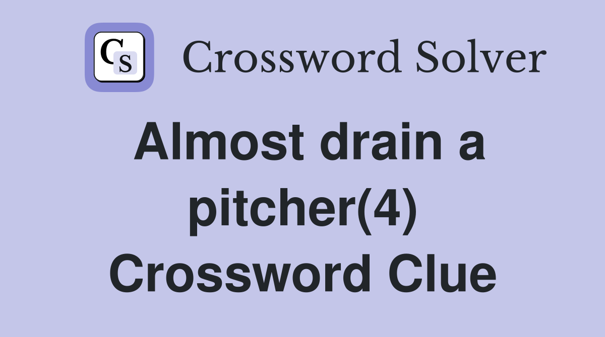 Almost drain a pitcher(4) Crossword Clue