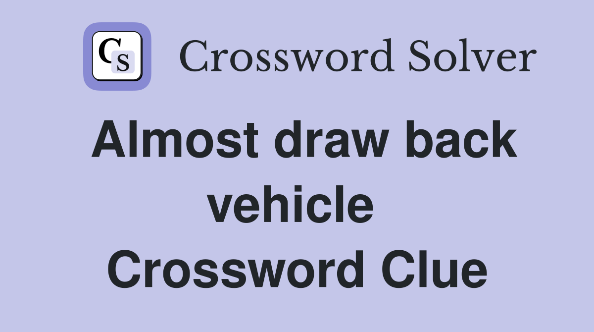 Almost draw back vehicle  Crossword Clue
