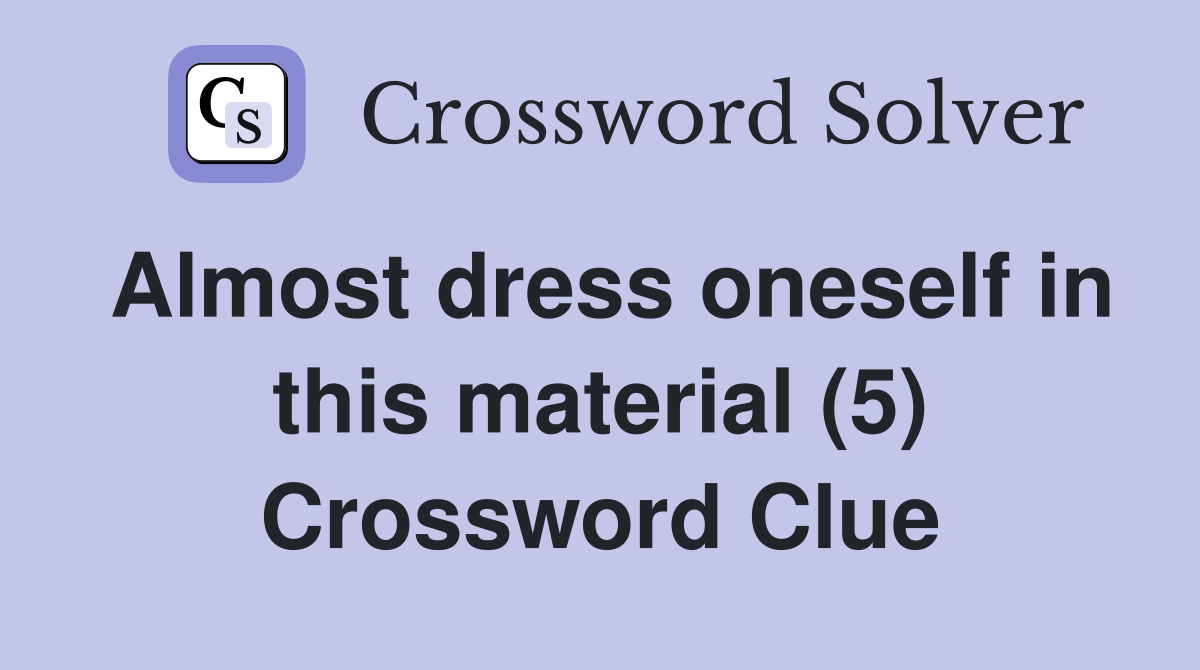 Almost dress oneself in this material (5) Crossword Clue