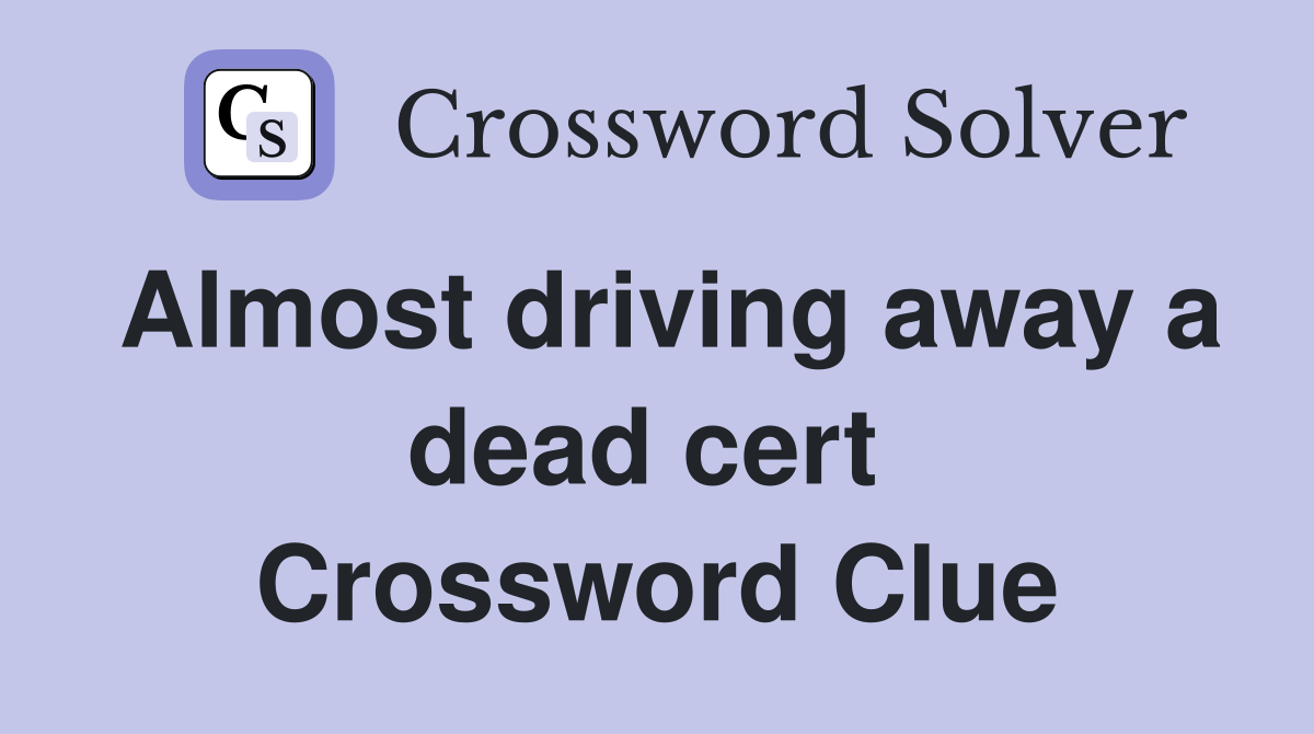 Almost driving away a dead cert  Crossword Clue