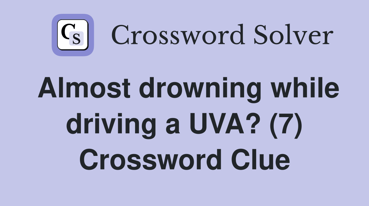 Almost drowning while driving a UVA? (7) Crossword Clue