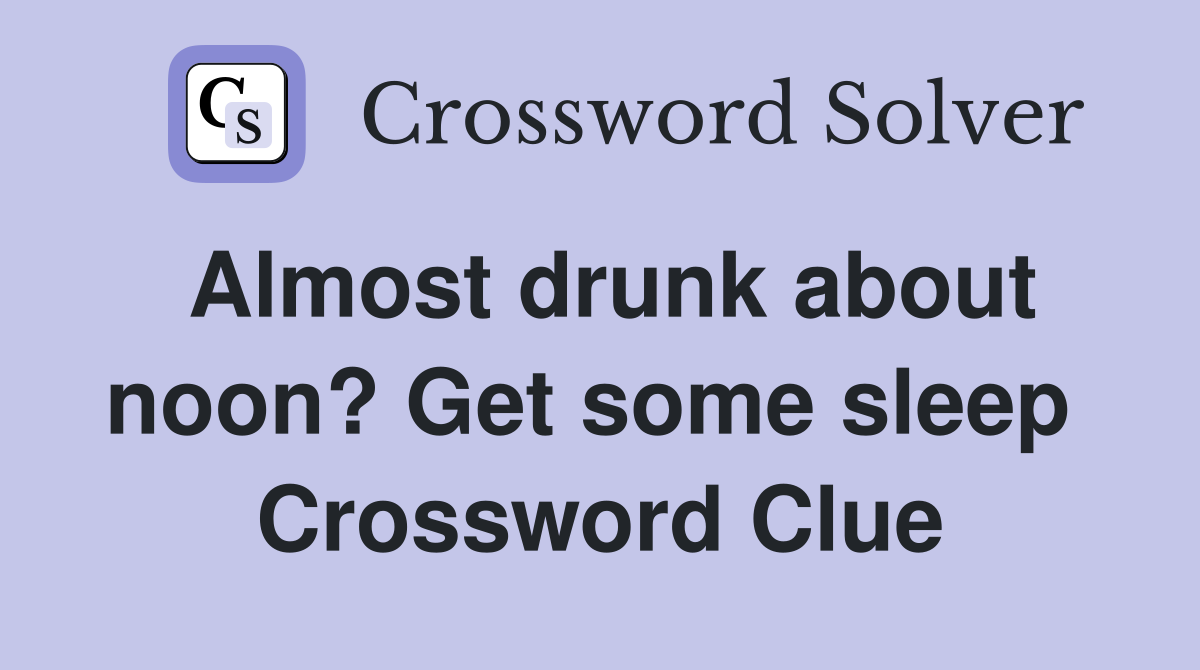Almost drunk about noon? Get some sleep  Crossword Clue