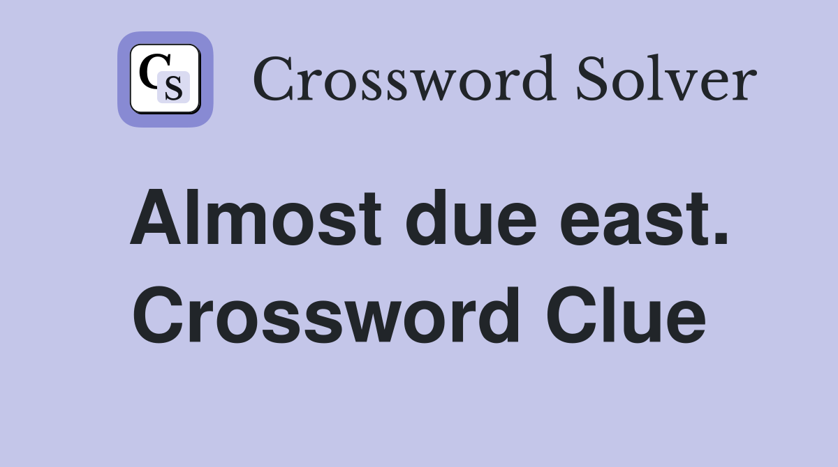 Almost due east. Crossword Clue