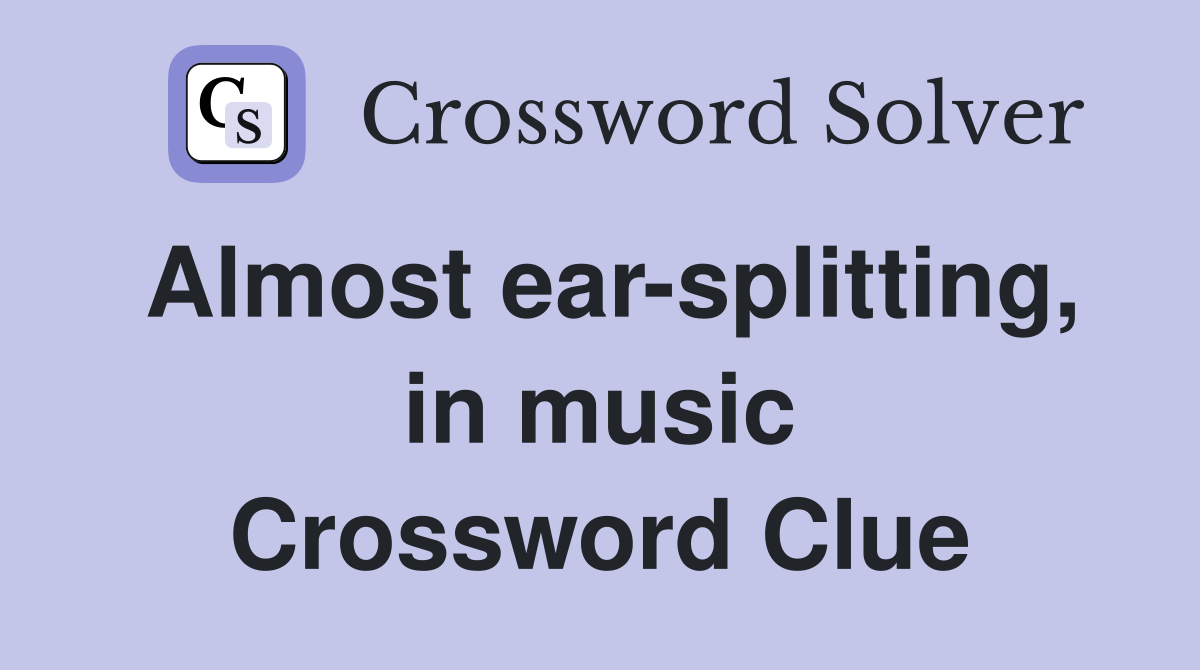 Almost ear-splitting, in music Crossword Clue