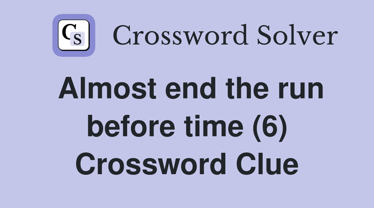 Almost end the run before time (6) Crossword Clue