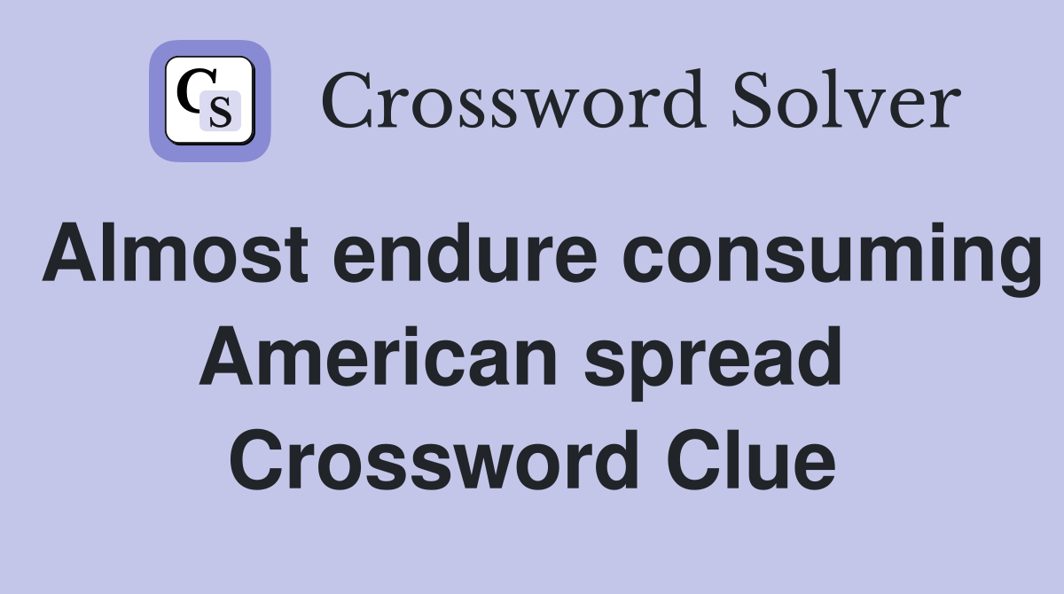 Almost endure consuming American spread  Crossword Clue