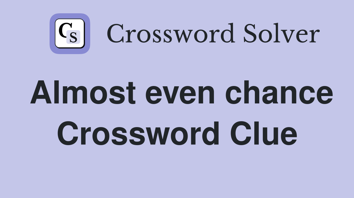 Almost even chance Crossword Clue