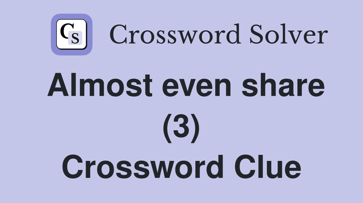 Almost even share (3) Crossword Clue